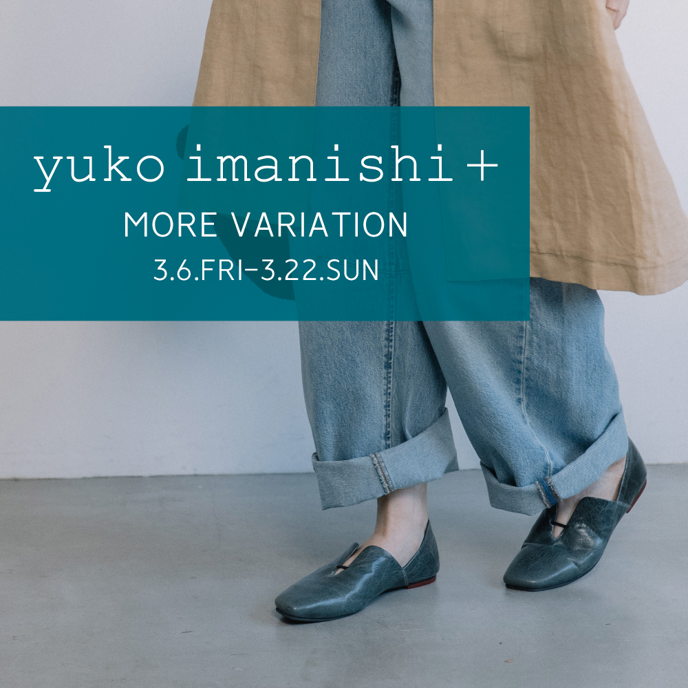 〈 yuko imanishi+  MORE VARIATION 〉3月6日より開催 銀座本店B1F